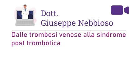 Dott. Giuseppe Nebbioso – Dalle trombosi venose alla sindrome post trombotica