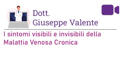 Dott. Giuseppe Valente – I sintomi visibili e invisibili della Malattia Venosa Cronica